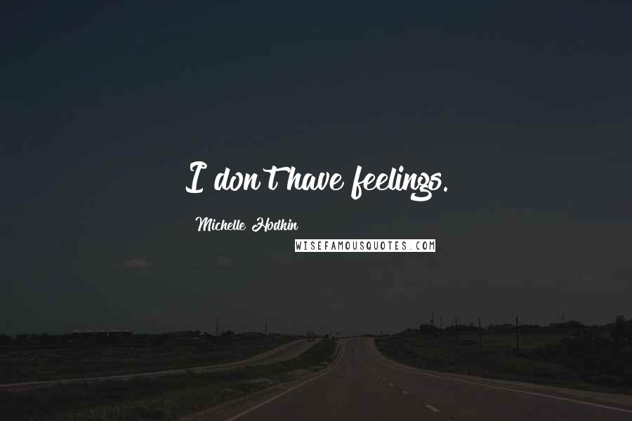 Michelle Hodkin Quotes: I don't have feelings.