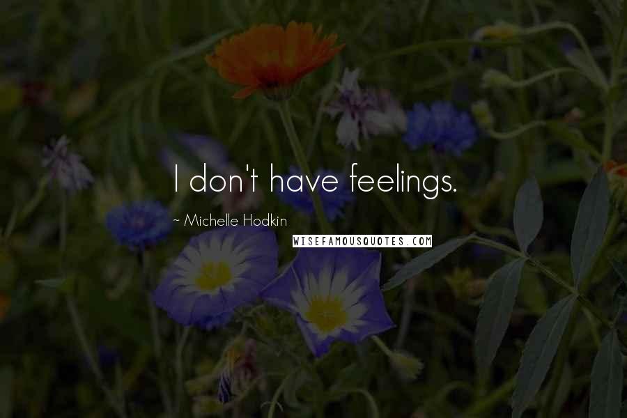 Michelle Hodkin Quotes: I don't have feelings.