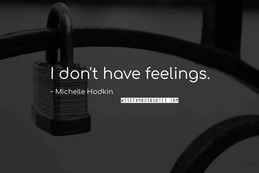 Michelle Hodkin Quotes: I don't have feelings.