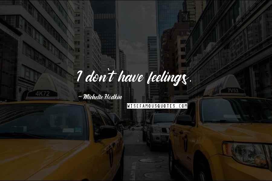 Michelle Hodkin Quotes: I don't have feelings.