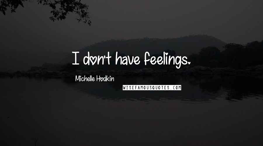 Michelle Hodkin Quotes: I don't have feelings.