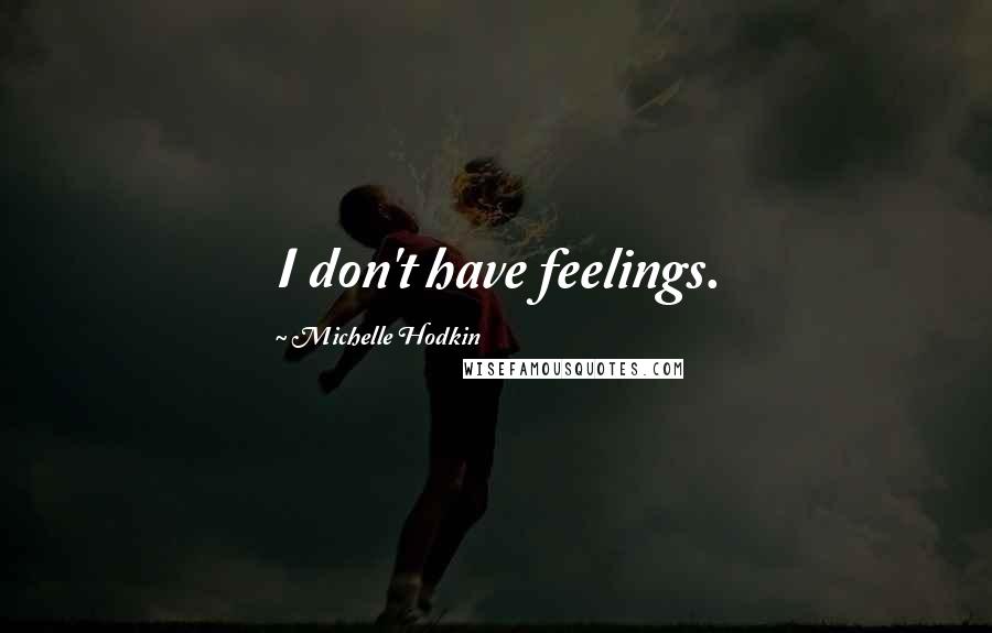 Michelle Hodkin Quotes: I don't have feelings.