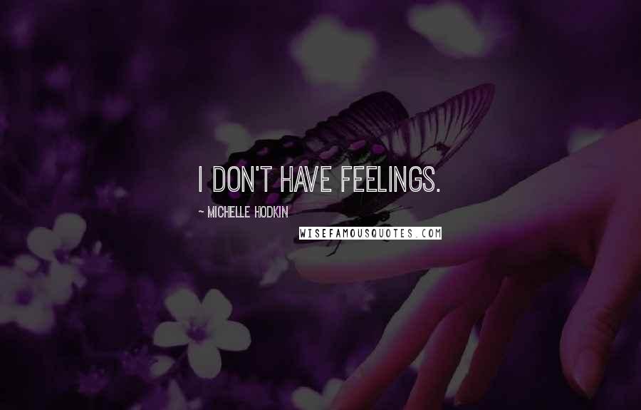 Michelle Hodkin Quotes: I don't have feelings.