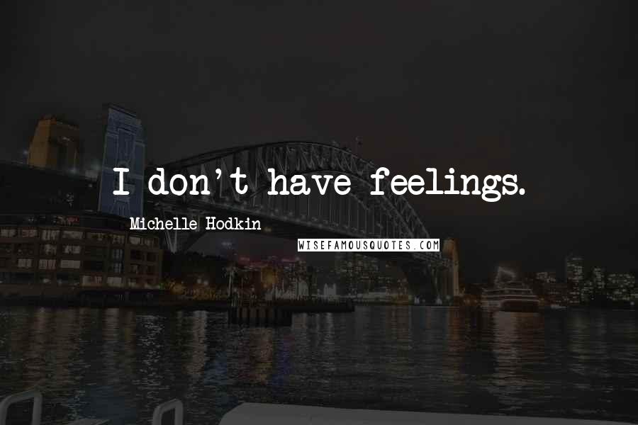 Michelle Hodkin Quotes: I don't have feelings.