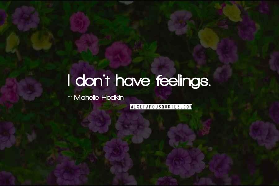 Michelle Hodkin Quotes: I don't have feelings.