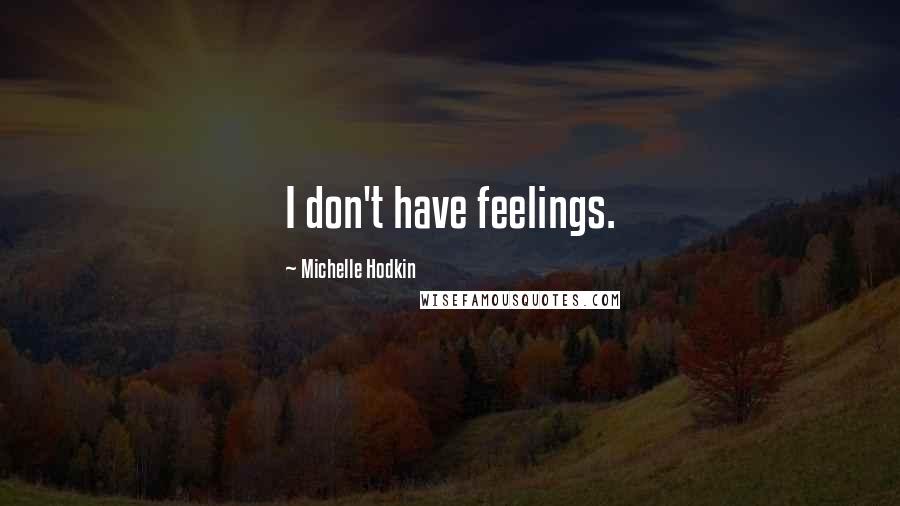 Michelle Hodkin Quotes: I don't have feelings.