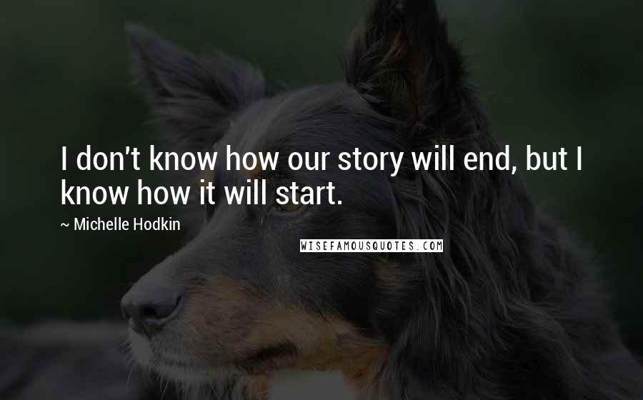 Michelle Hodkin Quotes: I don't know how our story will end, but I know how it will start.