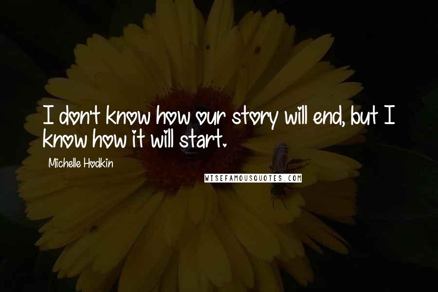 Michelle Hodkin Quotes: I don't know how our story will end, but I know how it will start.