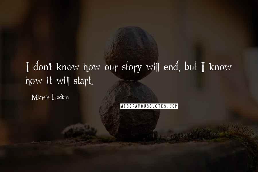 Michelle Hodkin Quotes: I don't know how our story will end, but I know how it will start.