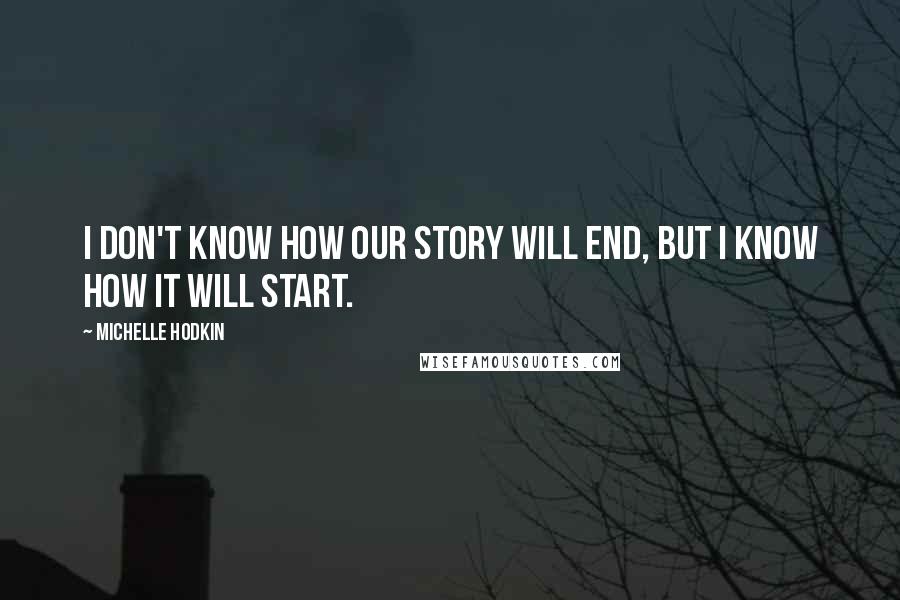 Michelle Hodkin Quotes: I don't know how our story will end, but I know how it will start.