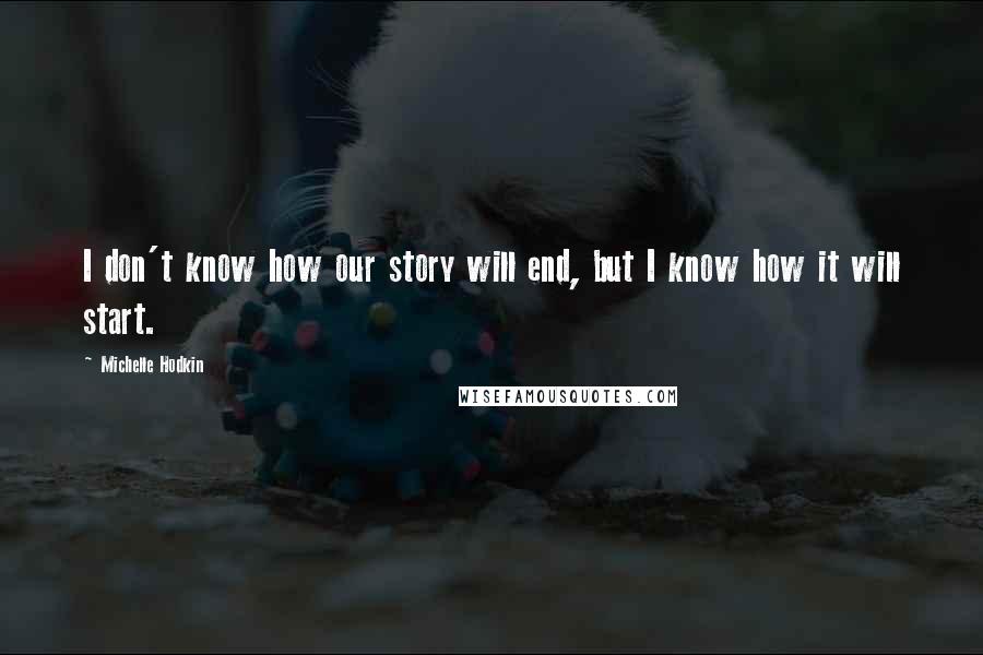 Michelle Hodkin Quotes: I don't know how our story will end, but I know how it will start.