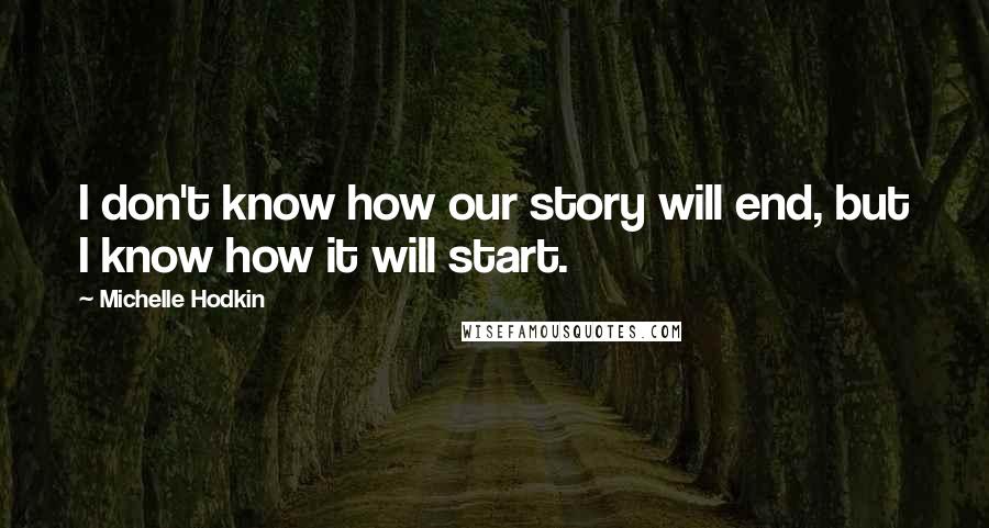 Michelle Hodkin Quotes: I don't know how our story will end, but I know how it will start.