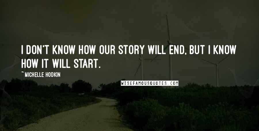 Michelle Hodkin Quotes: I don't know how our story will end, but I know how it will start.