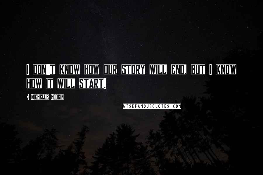 Michelle Hodkin Quotes: I don't know how our story will end, but I know how it will start.