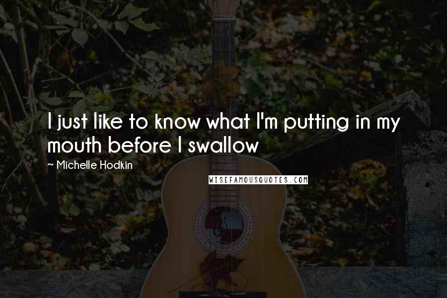 Michelle Hodkin Quotes: I just like to know what I'm putting in my mouth before I swallow