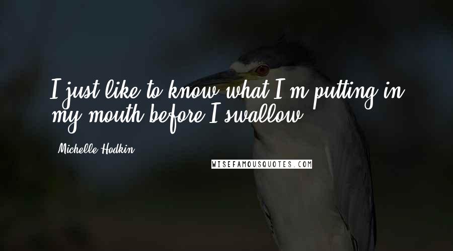 Michelle Hodkin Quotes: I just like to know what I'm putting in my mouth before I swallow