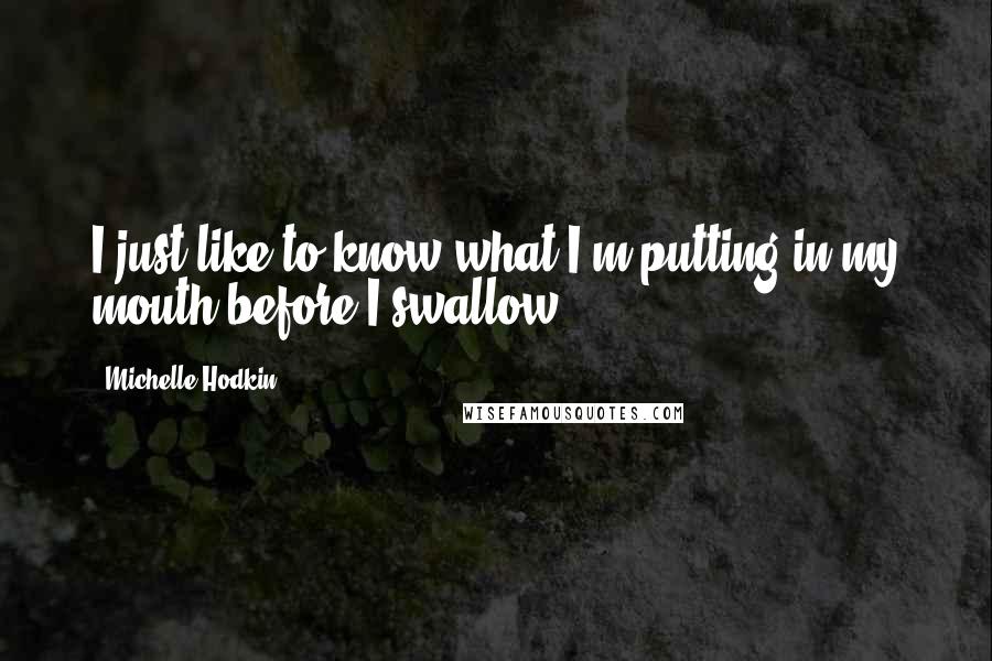 Michelle Hodkin Quotes: I just like to know what I'm putting in my mouth before I swallow