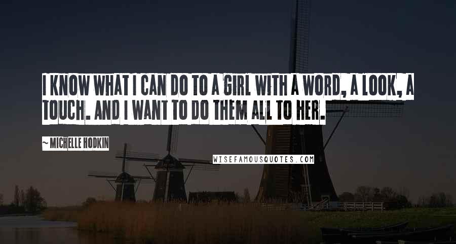 Michelle Hodkin Quotes: I know what I can do to a girl with a word, a look, a touch. And I want to do them all to her.