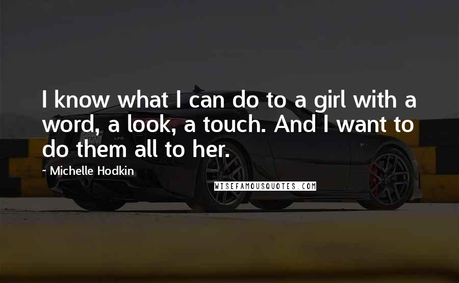 Michelle Hodkin Quotes: I know what I can do to a girl with a word, a look, a touch. And I want to do them all to her.