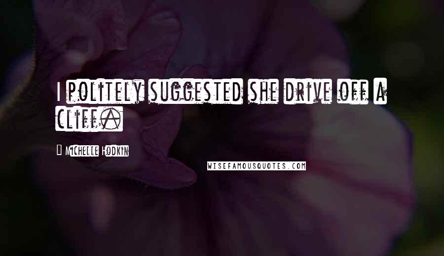 Michelle Hodkin Quotes: I politely suggested she drive off a cliff.
