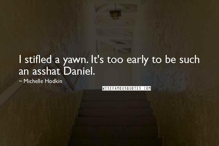 Michelle Hodkin Quotes: I stifled a yawn. It's too early to be such an asshat Daniel.