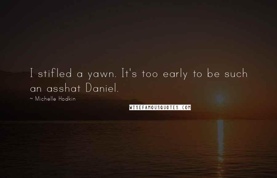 Michelle Hodkin Quotes: I stifled a yawn. It's too early to be such an asshat Daniel.