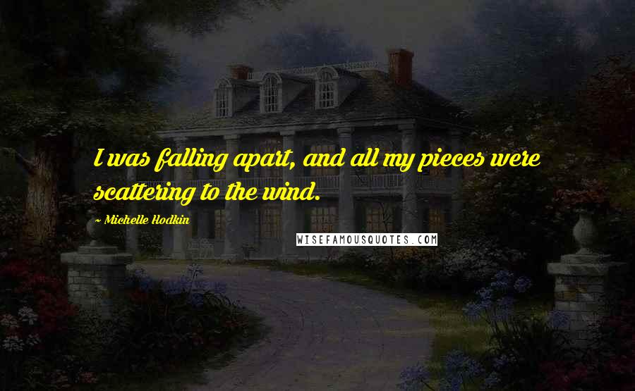 Michelle Hodkin Quotes: I was falling apart, and all my pieces were scattering to the wind.