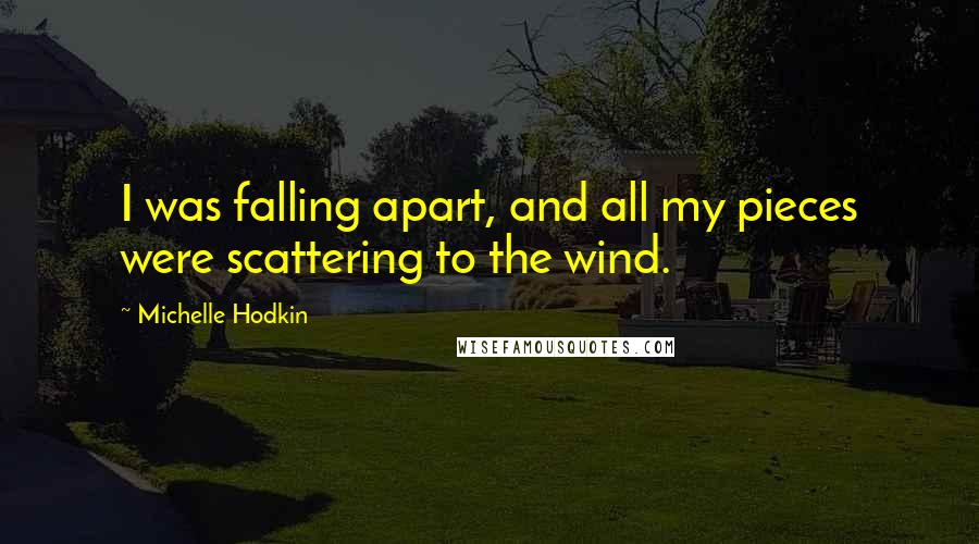 Michelle Hodkin Quotes: I was falling apart, and all my pieces were scattering to the wind.