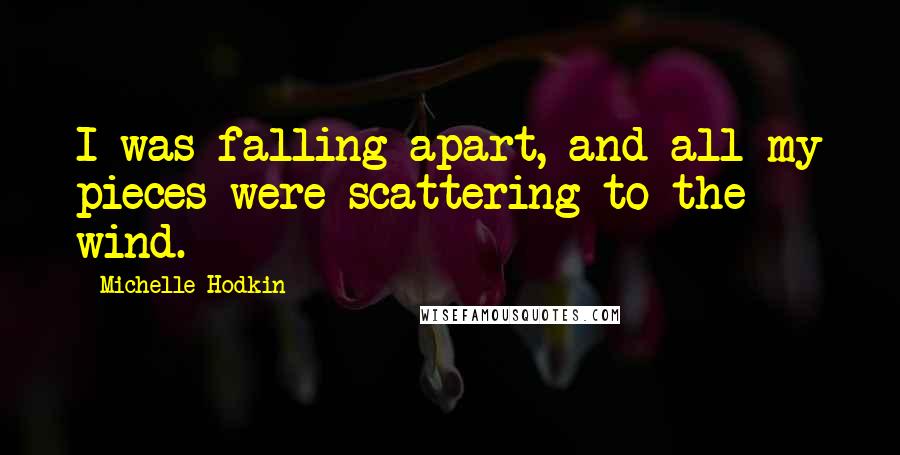 Michelle Hodkin Quotes: I was falling apart, and all my pieces were scattering to the wind.