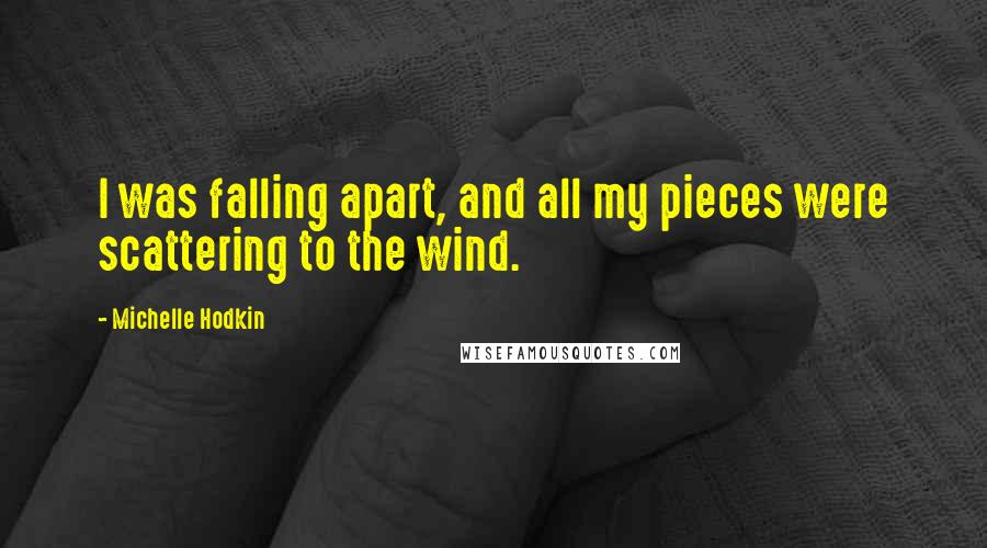 Michelle Hodkin Quotes: I was falling apart, and all my pieces were scattering to the wind.