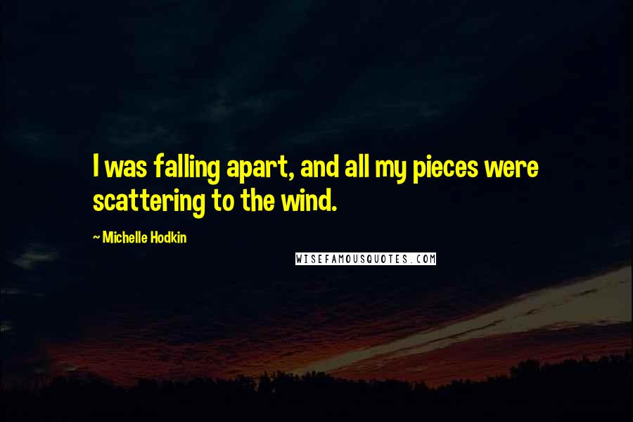 Michelle Hodkin Quotes: I was falling apart, and all my pieces were scattering to the wind.