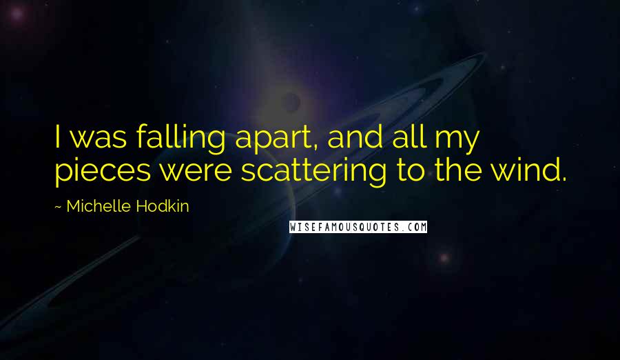 Michelle Hodkin Quotes: I was falling apart, and all my pieces were scattering to the wind.