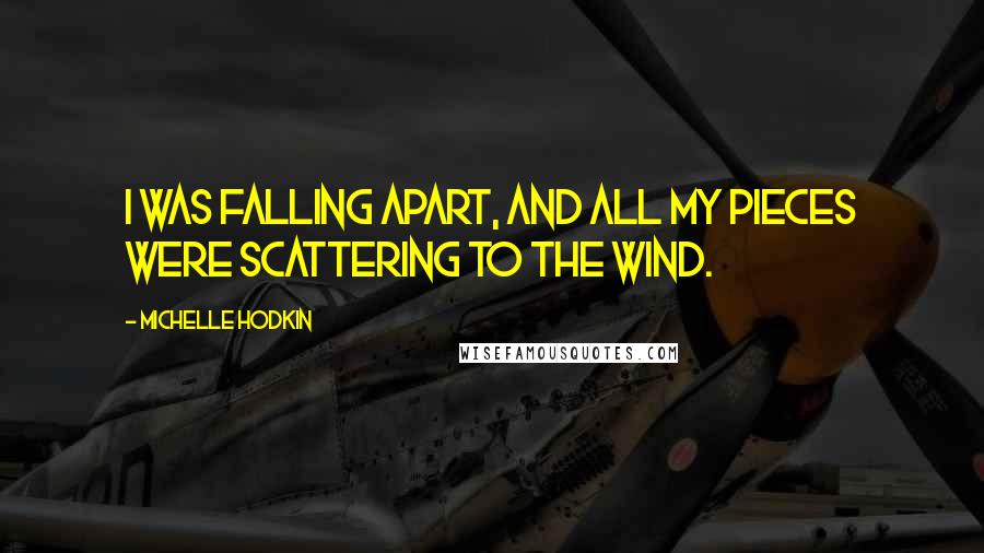 Michelle Hodkin Quotes: I was falling apart, and all my pieces were scattering to the wind.