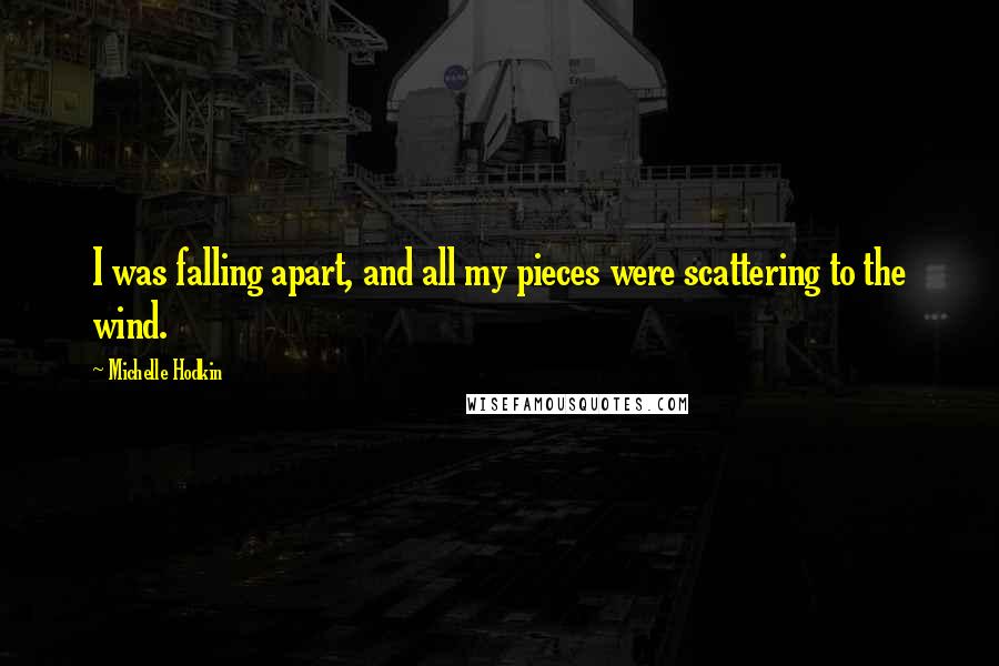 Michelle Hodkin Quotes: I was falling apart, and all my pieces were scattering to the wind.