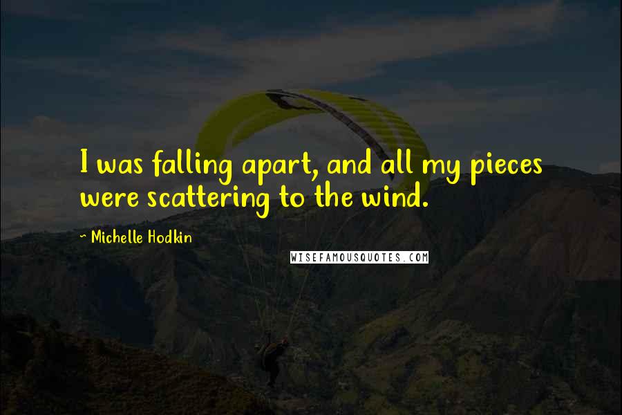 Michelle Hodkin Quotes: I was falling apart, and all my pieces were scattering to the wind.