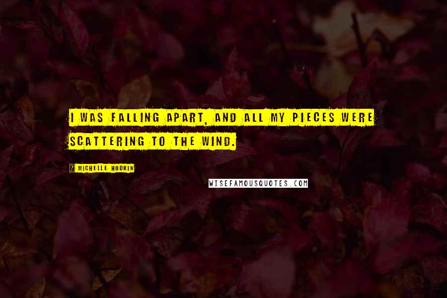 Michelle Hodkin Quotes: I was falling apart, and all my pieces were scattering to the wind.