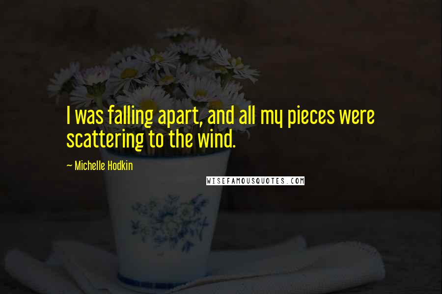 Michelle Hodkin Quotes: I was falling apart, and all my pieces were scattering to the wind.