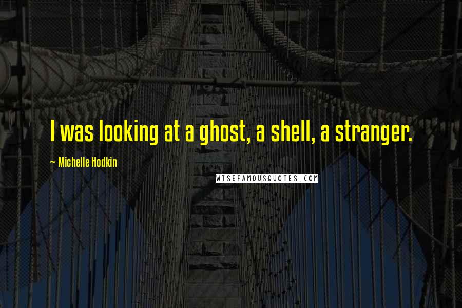 Michelle Hodkin Quotes: I was looking at a ghost, a shell, a stranger.