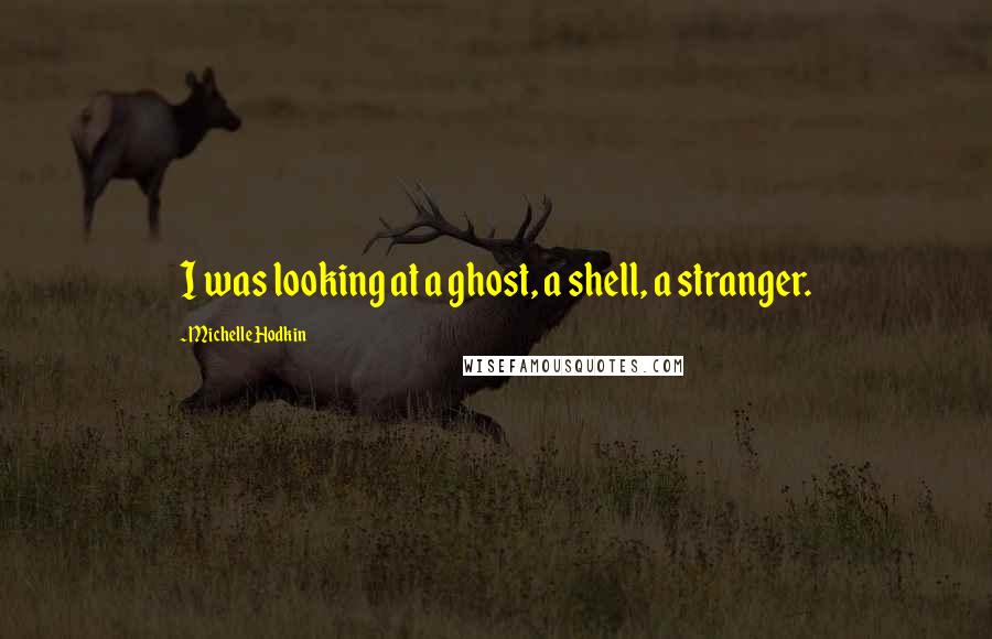 Michelle Hodkin Quotes: I was looking at a ghost, a shell, a stranger.