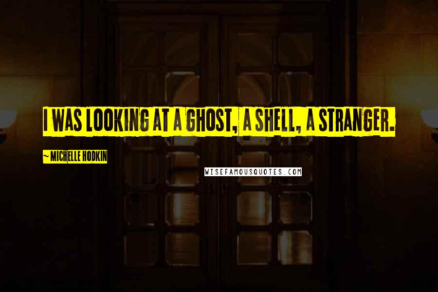 Michelle Hodkin Quotes: I was looking at a ghost, a shell, a stranger.