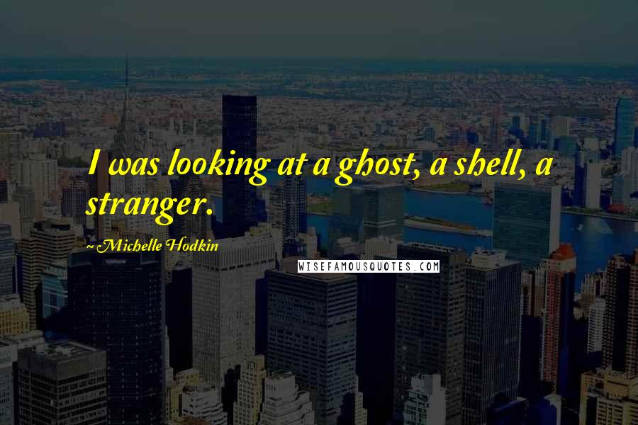 Michelle Hodkin Quotes: I was looking at a ghost, a shell, a stranger.