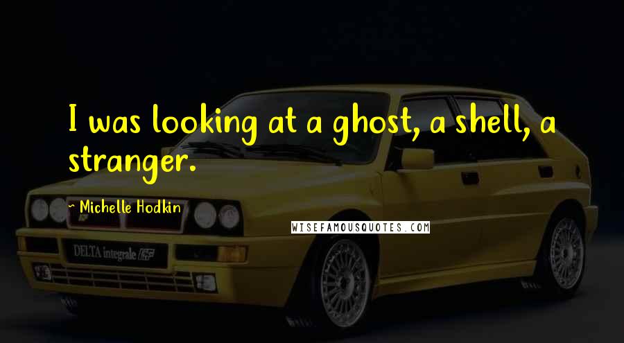 Michelle Hodkin Quotes: I was looking at a ghost, a shell, a stranger.