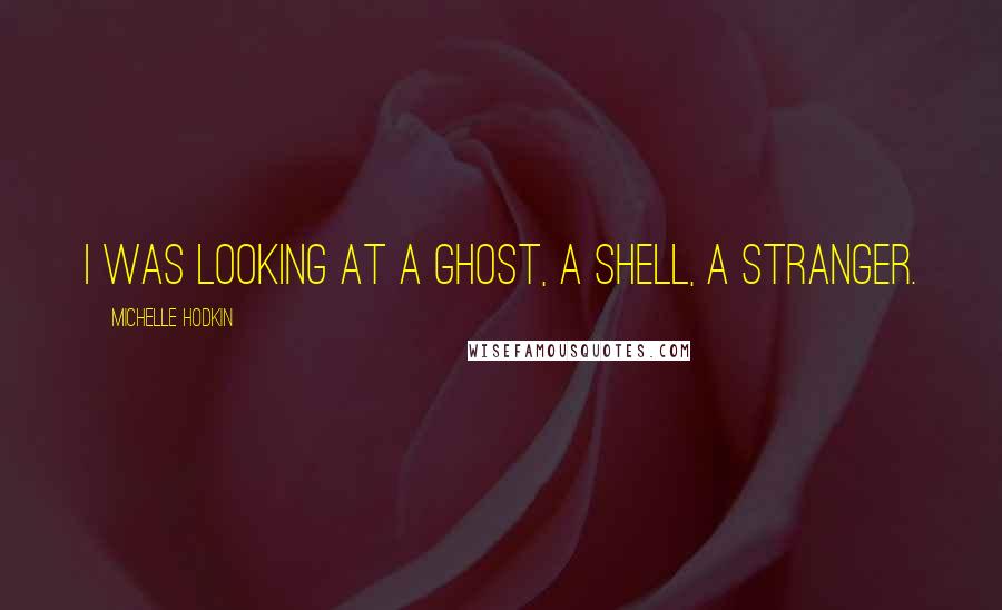 Michelle Hodkin Quotes: I was looking at a ghost, a shell, a stranger.