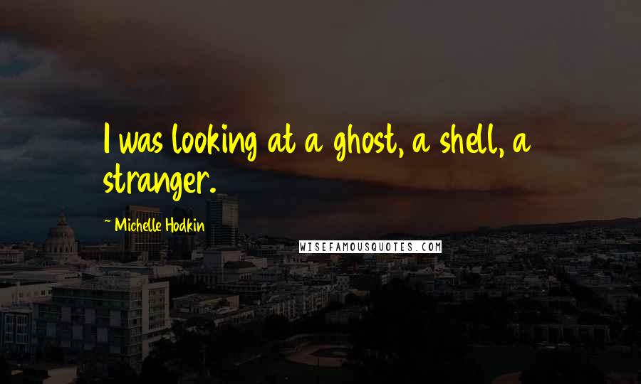 Michelle Hodkin Quotes: I was looking at a ghost, a shell, a stranger.