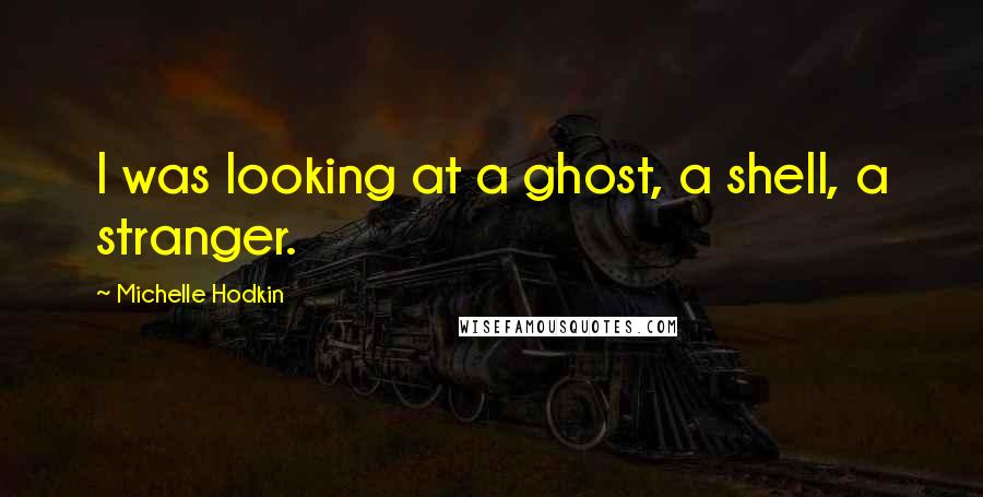 Michelle Hodkin Quotes: I was looking at a ghost, a shell, a stranger.