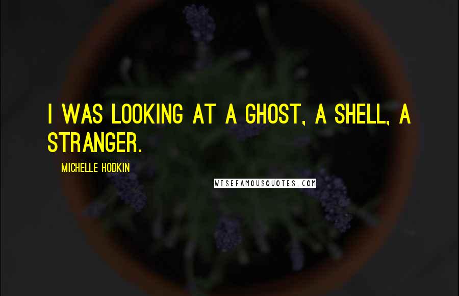 Michelle Hodkin Quotes: I was looking at a ghost, a shell, a stranger.