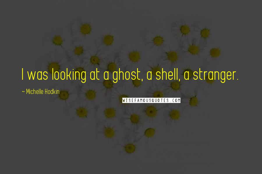 Michelle Hodkin Quotes: I was looking at a ghost, a shell, a stranger.