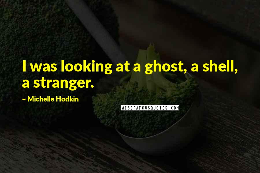 Michelle Hodkin Quotes: I was looking at a ghost, a shell, a stranger.