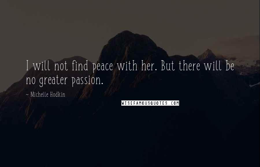 Michelle Hodkin Quotes: I will not find peace with her. But there will be no greater passion.
