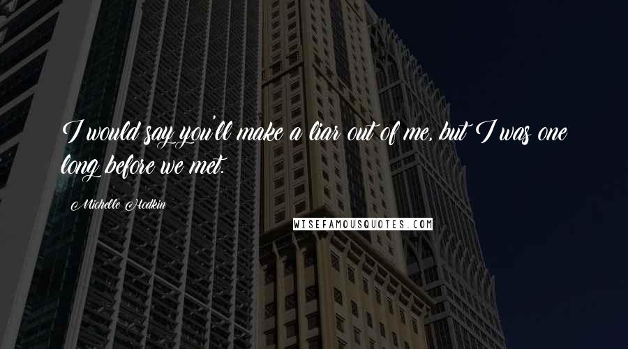 Michelle Hodkin Quotes: I would say you'll make a liar out of me, but I was one long before we met.